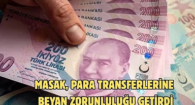 MASAK, PARA TRANSFERLERİNE BEYAN ZORUNLULUĞU GETİRDİ