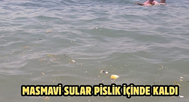 Masmavi Sular Pislik İçinde Kaldı