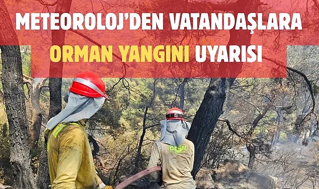 Meteoroloj’den Vatandaşlara Orman Yangını Uyarısı