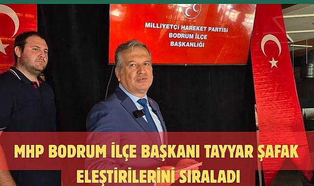 MHP Bodrum İlçe Başkanı Tayyar Şafak Eleştirilerini Sıraladı