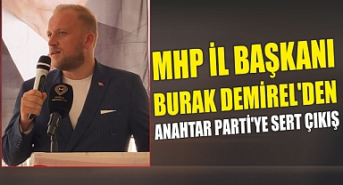 MHP İl Başkanı Burak Demirel’den Anahtar Parti’ye Sert Çıkış