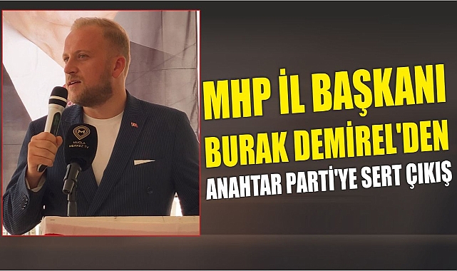 MHP İl Başkanı Burak Demirel’den Anahtar Parti’ye Sert Çıkış