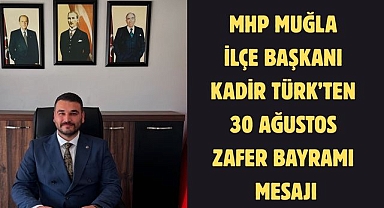 MHP Muğla İlçe Başkanı Kadir Türk'ten 30 Ağustos Zafer Bayramı Mesajı