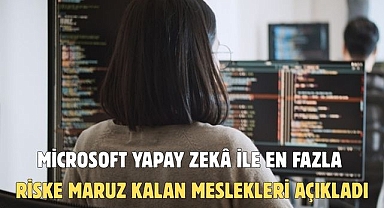 MİCROSOFT YAPAY ZEKÂ İLE EN FAZLA RİSKE MARUZ KALAN MESLEKLERİ AÇIKLADI