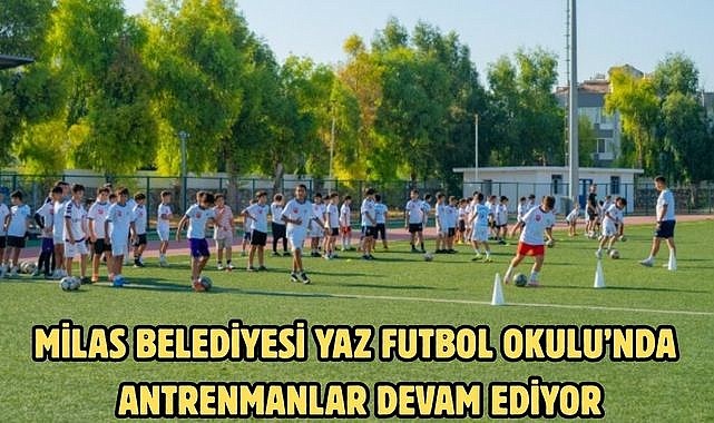 MİLAS BELEDİYESİ YAZ FUTBOL OKULU’NDA ANTRENMANLAR DEVAM EDİYOR