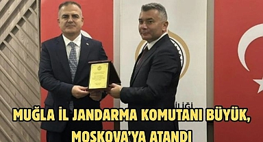 Muğla İl Jandarma Komutanı Büyük, Moskova’ya Atandı