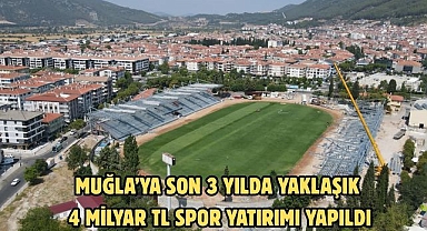 Muğla’ya son 3 yılda yaklaşık 4 milyar TL spor yatırımı yapıldı