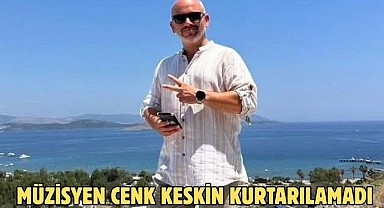 Müzisyen Cenk Keskin Kurtarılamadı