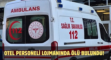 Otel Personeli Lojmanında Ölü Bulundu!