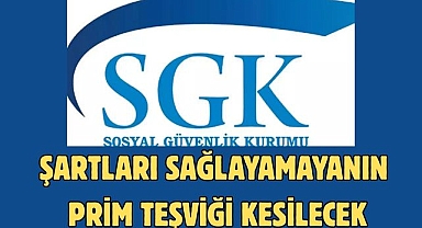 ŞARTLARI SAĞLAYAMAYANIN PRİM TEŞVİĞİ KESİLECEK