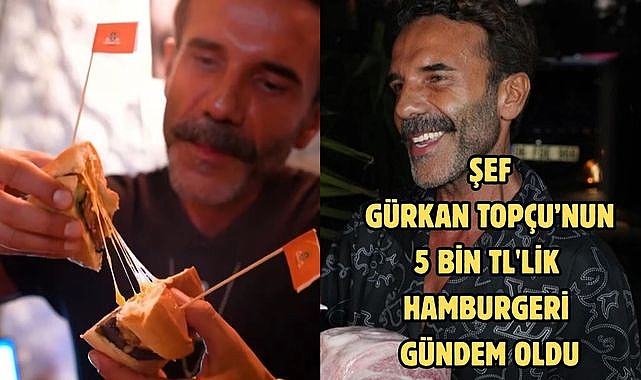 ŞEF GÜRKAN TOPÇU’NUN 5 BİN TL'LİK HAMBURGERİ GÜNDEM OLDU