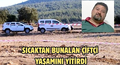 Sı­cak­tan bu­na­lan çift­çi ya­şa­mı­nı yi­tir­di