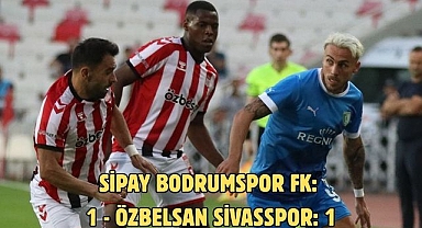 Sipay Bodrumspor FK: 1 - Özbelsan Sivasspor: 1