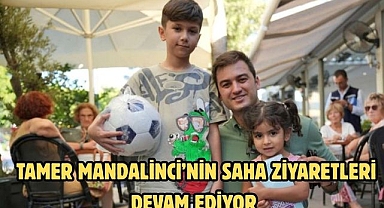 TAMER MANDALİNCİ’NİN SAHA ZİYARETLERİ DEVAM EDİYOR