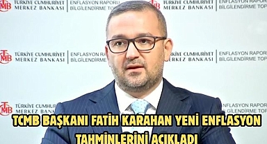 TCMB BAŞKANI FATİH KARAHAN YENİ ENFLASYON TAHMİNLERİNİ AÇIKLADI