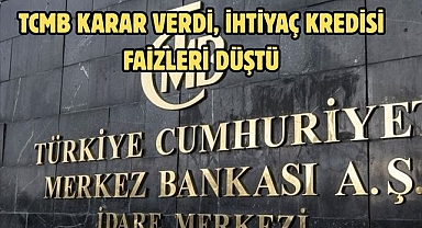 TCMB KARAR VERDİ, İHTİYAÇ KREDİSİ FAİZLERİ DÜŞTÜ