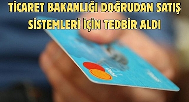 TİCARET BAKANLIĞI DOĞRUDAN SATIŞ SİSTEMLERİ İÇİN TEDBİR ALDI