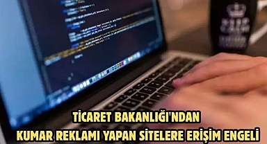 TİCARET BAKANLIĞI'NDAN KUMAR REKLAMI YAPAN SİTELERE ERİŞİM ENGELİ