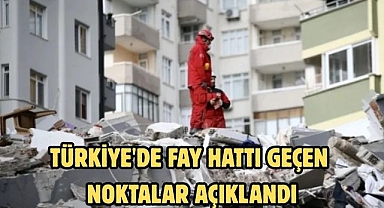 Türkiye'de fay hattı geçen noktalar açıklandı