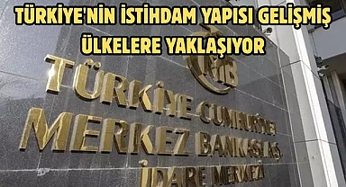 TÜRKİYE'NİN İSTİHDAM YAPISI GELİŞMİŞ ÜLKELERE YAKLAŞIYOR