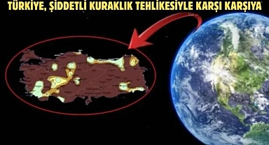 TÜRKİYE ŞİDDETLİ KURAKLIK TEHLİKESİYLE KARŞI KARŞIYA   