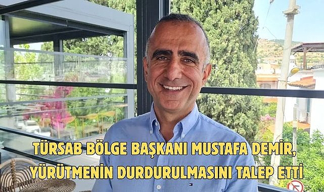 TÜRSAB Bölge Başkanı Mustafa Demir, yürütmenin durdurulmasını talep etti