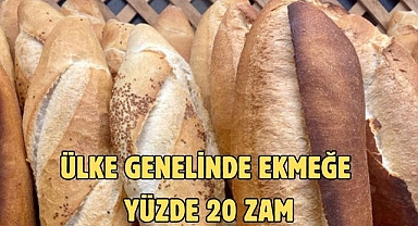 ÜLKE GENELİNDE EKMEĞE YÜZDE 20 ZAM