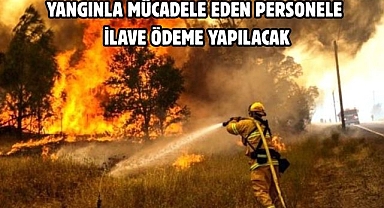 Yangınla mücadele eden personele ilave ödeme yapılacak