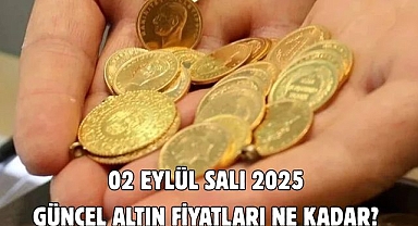 02 EYLÜL SALI 2025 GÜNCEL ALTIN FİYATLARI NE KADAR? 
