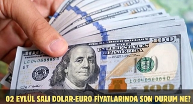02 EYLÜL SALI DOLAR-EURO FİYATLARINDA SON DURUM NE?