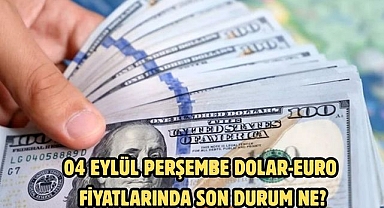 04 EYLÜL PERŞEMBE DOLAR-EURO FİYATLARINDA SON DURUM NE?
