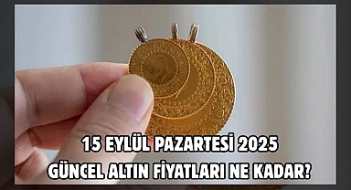 15 EYLÜL PAZARTESİ 2025 GÜNCEL ALTIN FİYATLARI NE KADAR? 