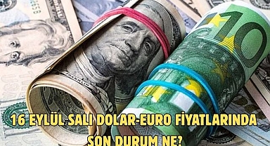 16 EYLÜL SALI DOLAR-EURO FİYATLARINDA SON DURUM NE?