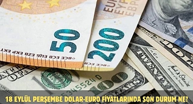 18 EYLÜL PERŞEMBE DOLAR-EURO FİYATLARINDA SON DURUM NE?