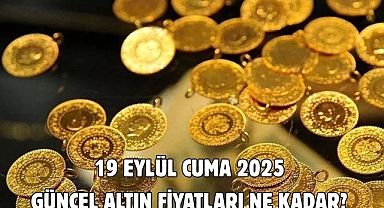 19 EYLÜL CUMA 2025 GÜNCEL ALTIN FİYATLARI NE KADAR? 