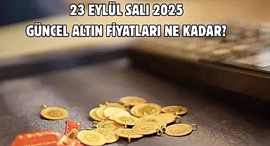 23 EYLÜL SALI 2025 GÜNCEL ALTIN FİYATLARI NE KADAR? 