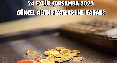 24 EYLÜL ÇARŞAMBA 2025 GÜNCEL ALTIN FİYATLARI NE KADAR? 