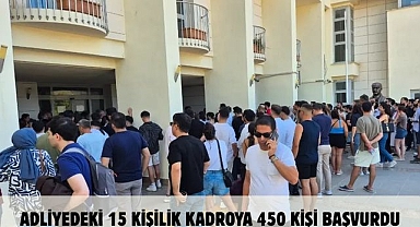 ADLİYEDEKİ 15 KİŞİLİK KADROYA 450 KİŞİ BAŞVURDU
