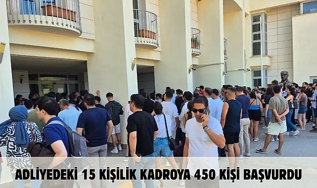 ADLİYEDEKİ 15 KİŞİLİK KADROYA 450 KİŞİ BAŞVURDU