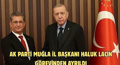 AK Parti Muğla İl Başkanı Haluk Laçin görevinden ayrıldı