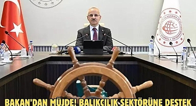 BAKAN’DAN MÜJDE! BALIKÇILIK SEKTÖRÜNE DESTEK