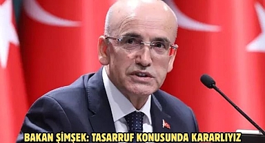 Bakan Şimşek: Tasarruf konusunda kararlıyız