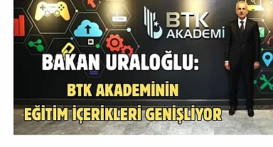 BAKAN URALOĞLU: BTK AKADEMİNİN EĞİTİM İÇERİKLERİ GENİŞLİYOR