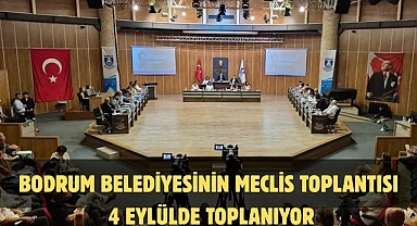 BODRUM BELEDİYESİNİN MECLİS TOPLANTISI 4 EYLÜLDE TOPLANIYOR