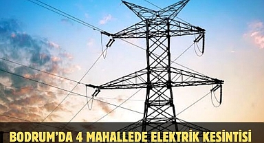 Bodrum’da 4 Mahallede Elektrik Kesintisi