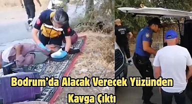 Bodrum’da Alacak Verecek Yüzünden Kavga Çıktı