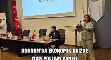 Bodrum’da Ekonomik Krizde Çıkış Yolları Paneli
