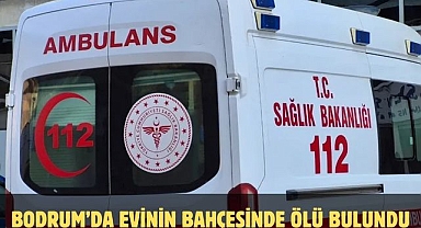 Bodrum’da Evinin Bahçesinde Ölü Bulundu