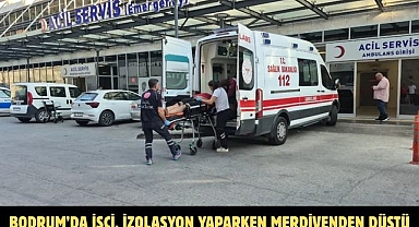 Bodrum’da İşçi, İzolasyon Yaparken Merdivenden Düştü