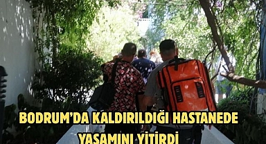 Bodrum’da Kaldırıldığı Hastanede Yaşamını Yitirdi